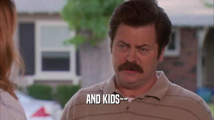 AND KIDS--  