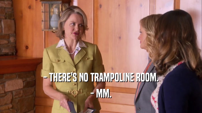 - THERE'S NO TRAMPOLINE ROOM. - MM. 