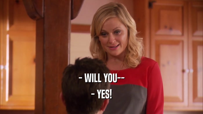 - WILL YOU-- - YES! 