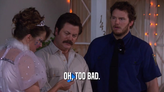OH, TOO BAD.  