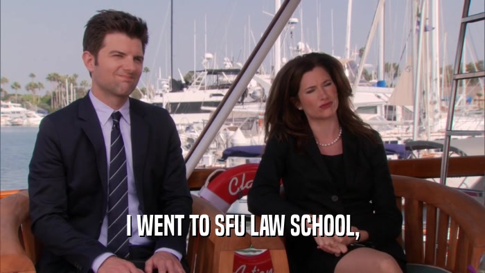 I WENT TO SFU LAW SCHOOL,  
