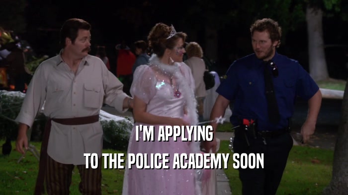 I'M APPLYING TO THE POLICE ACADEMY SOON 
