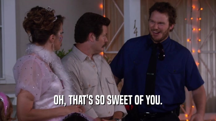 OH, THAT'S SO SWEET OF YOU.  