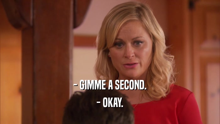 - GIMME A SECOND. - OKAY. 