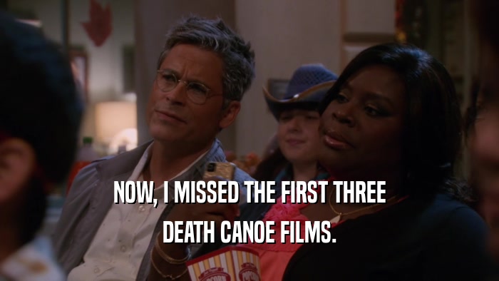 NOW, I MISSED THE FIRST THREE
 DEATH CANOE FILMS.
 
