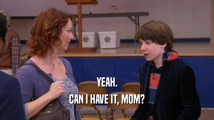 YEAH. CAN I HAVE IT, MOM? 