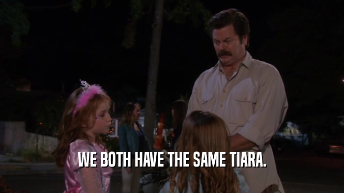 WE BOTH HAVE THE SAME TIARA.  