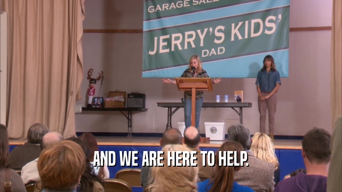 AND WE ARE HERE TO HELP.  