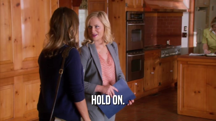 HOLD ON.  