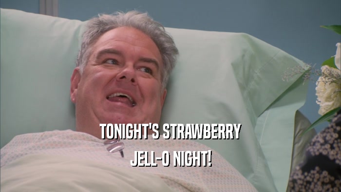TONIGHT'S STRAWBERRY JELL-O NIGHT! 