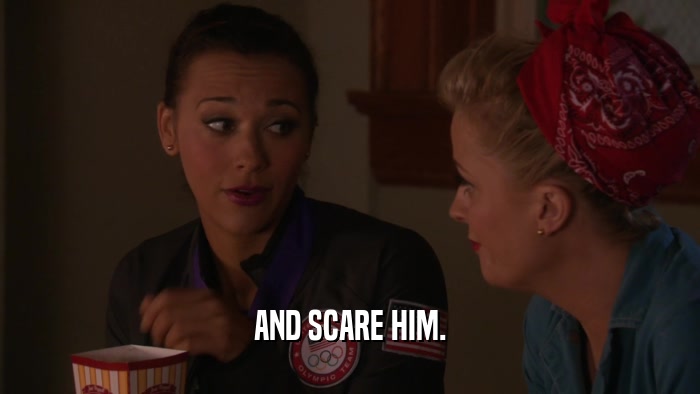 AND SCARE HIM.  