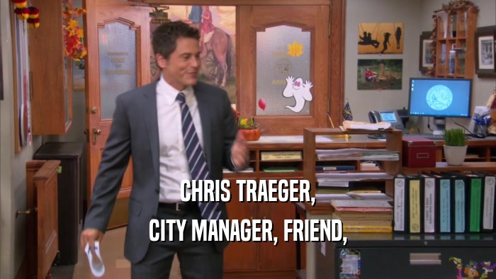 CHRIS TRAEGER,
 CITY MANAGER, FRIEND,
 