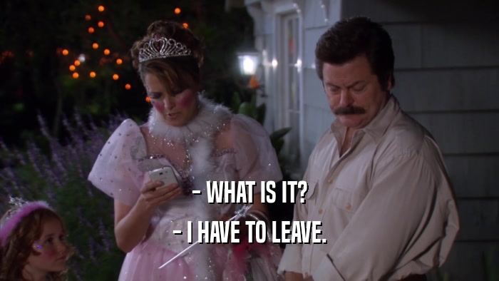 - WHAT IS IT? - I HAVE TO LEAVE. 
