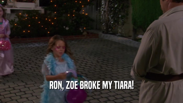 RON, ZOE BROKE MY TIARA!  