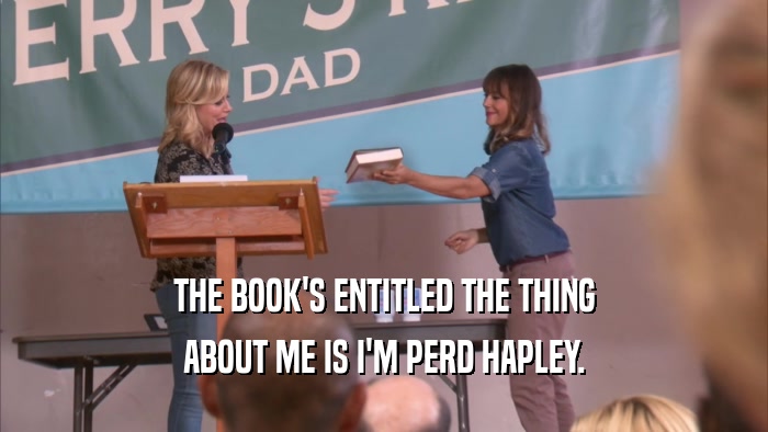 THE BOOK'S ENTITLED THE THING ABOUT ME IS I'M PERD HAPLEY. 