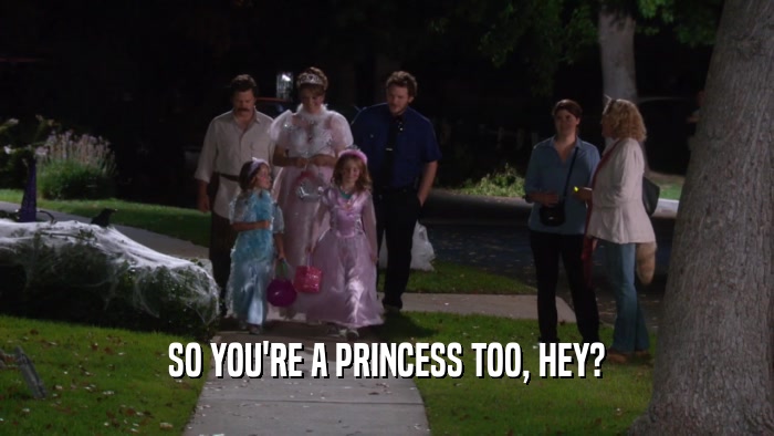 SO YOU'RE A PRINCESS TOO, HEY?  