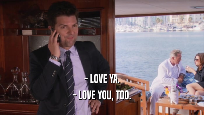 - LOVE YA. - LOVE YOU, TOO. 
