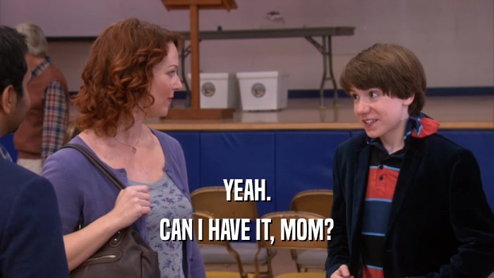 YEAH. CAN I HAVE IT, MOM? 
