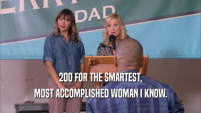 200 FOR THE SMARTEST, MOST ACCOMPLISHED WOMAN I KNOW. 