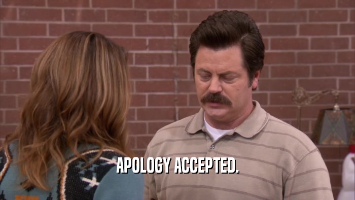 APOLOGY ACCEPTED.  