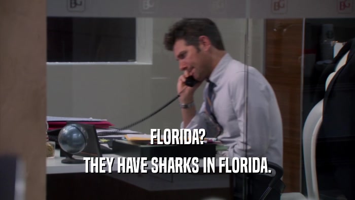 FLORIDA? THEY HAVE SHARKS IN FLORIDA. 