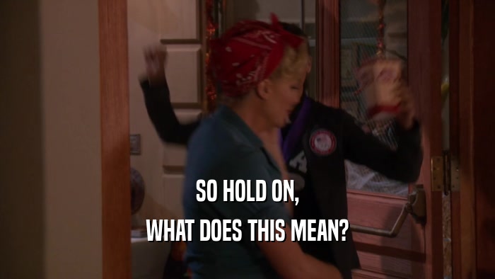 SO HOLD ON, WHAT DOES THIS MEAN? 