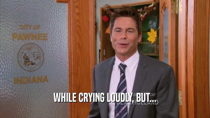 WHILE CRYING LOUDLY, BUT...  