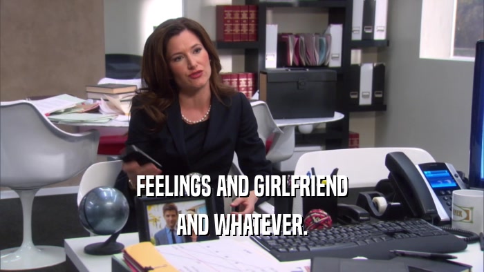 FEELINGS AND GIRLFRIEND AND WHATEVER. 