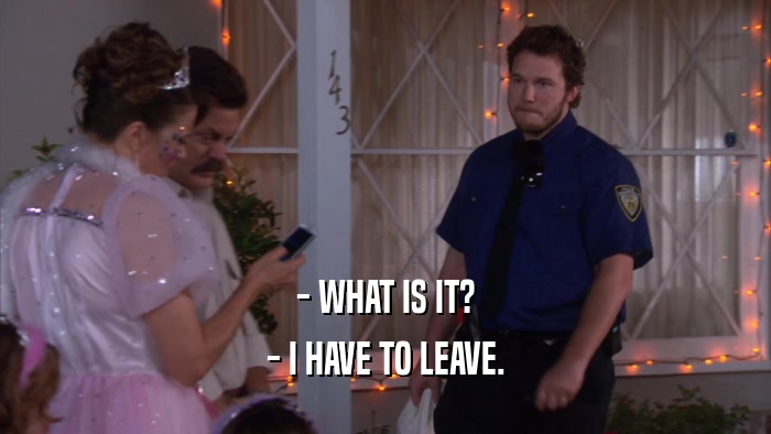 - WHAT IS IT? - I HAVE TO LEAVE. 