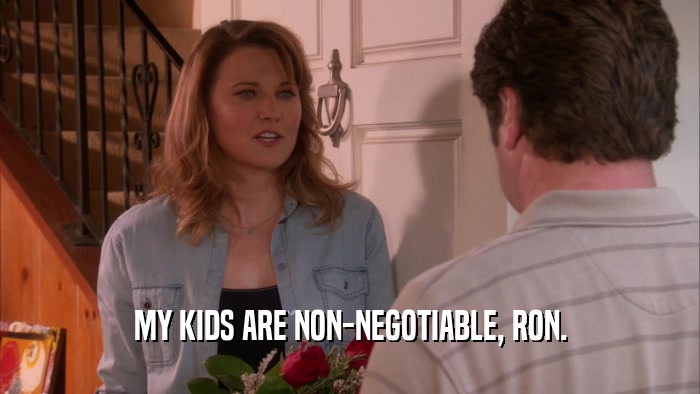 MY KIDS ARE NON-NEGOTIABLE, RON.  