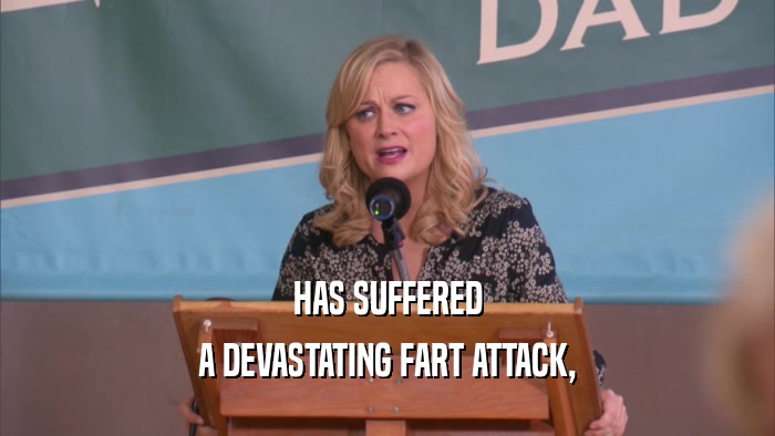 HAS SUFFERED A DEVASTATING FART ATTACK, 