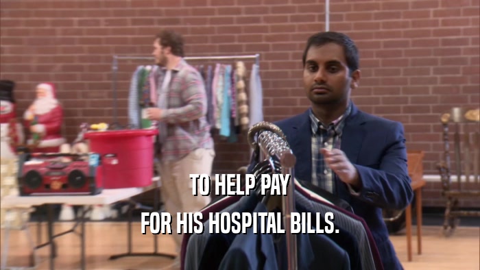 TO HELP PAY FOR HIS HOSPITAL BILLS. 
