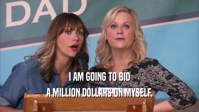 I AM GOING TO BID A MILLION DOLLARS ON MYSELF. 