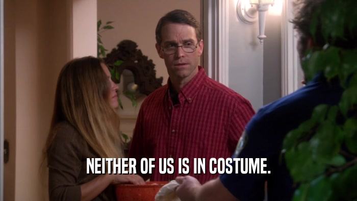 NEITHER OF US IS IN COSTUME.  