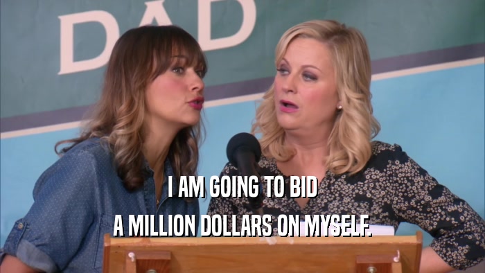 I AM GOING TO BID A MILLION DOLLARS ON MYSELF. 