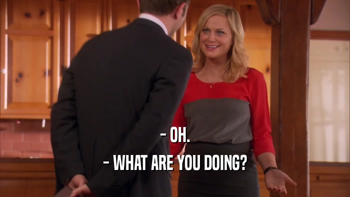 - OH. - WHAT ARE YOU DOING? 