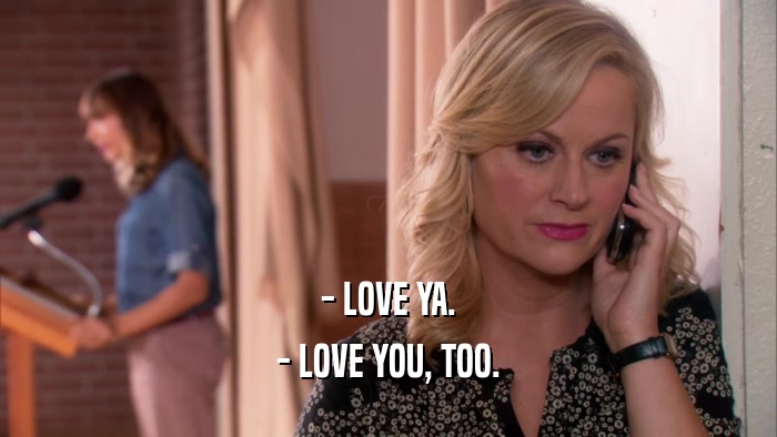 - LOVE YA. - LOVE YOU, TOO. 