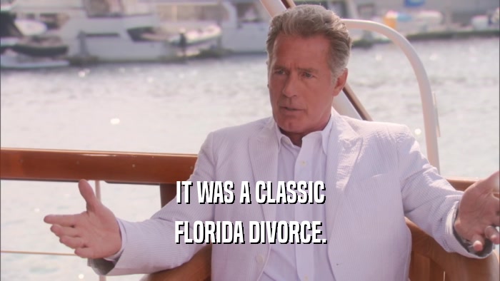 IT WAS A CLASSIC FLORIDA DIVORCE. 