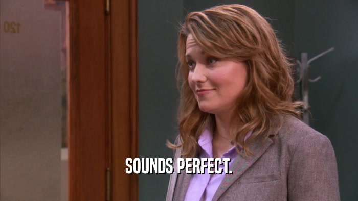 SOUNDS PERFECT.  