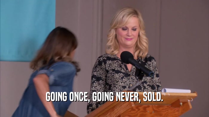 GOING ONCE, GOING NEVER, SOLD.  
