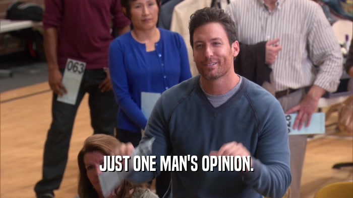 JUST ONE MAN'S OPINION.  