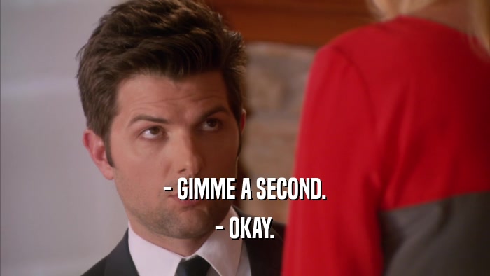 - GIMME A SECOND. - OKAY. 