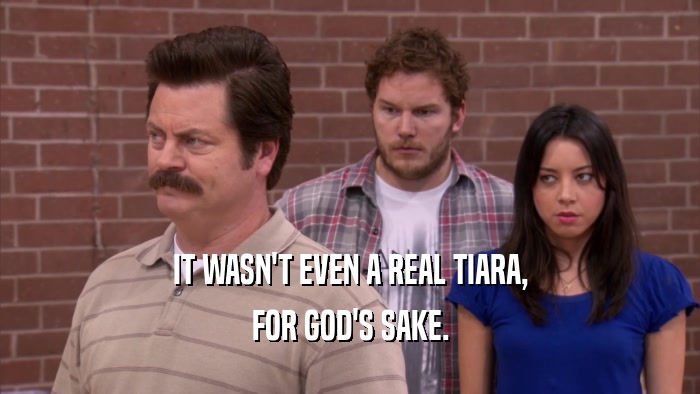 IT WASN'T EVEN A REAL TIARA, FOR GOD'S SAKE. 