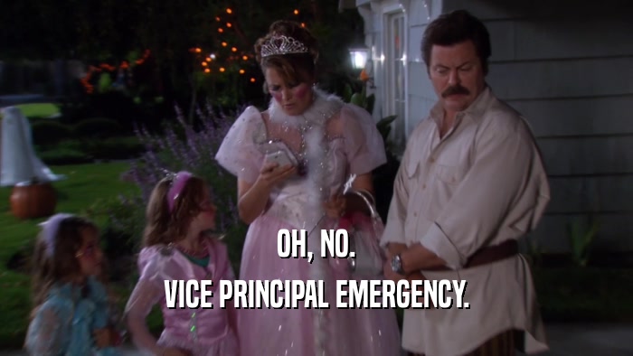 OH, NO. VICE PRINCIPAL EMERGENCY. 