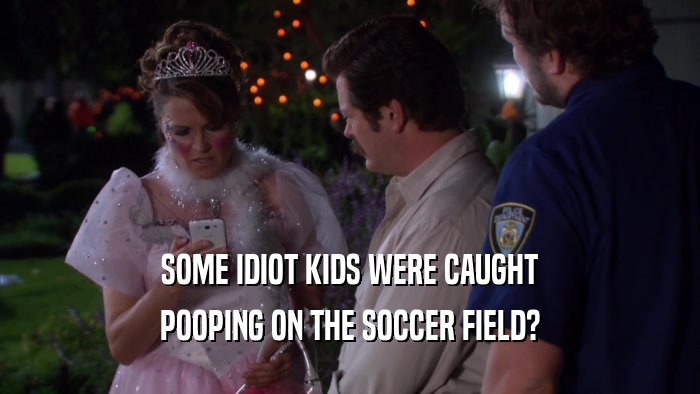 SOME IDIOT KIDS WERE CAUGHT POOPING ON THE SOCCER FIELD? 