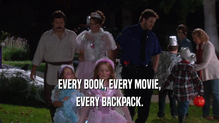 EVERY BOOK, EVERY MOVIE, EVERY BACKPACK. 
