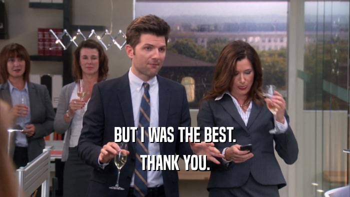 BUT I WAS THE BEST. THANK YOU. 