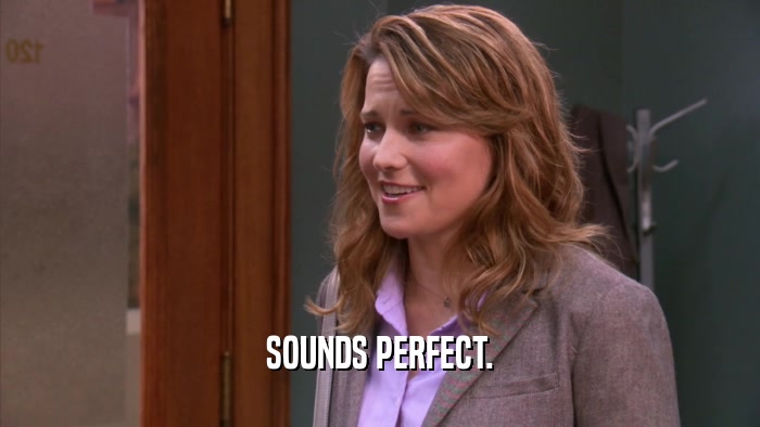 SOUNDS PERFECT.  