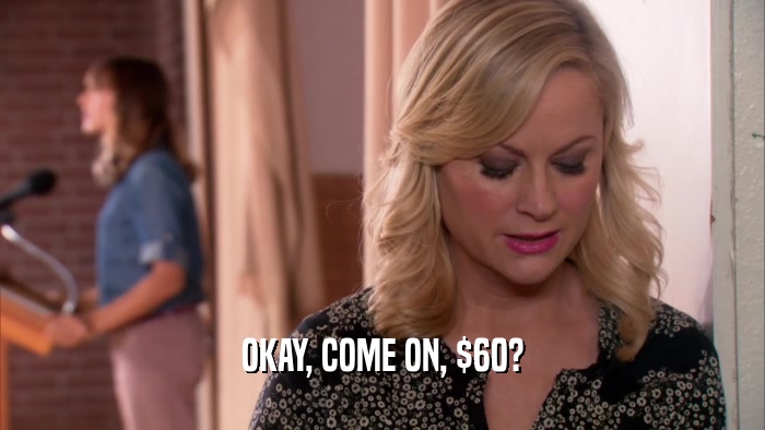 OKAY, COME ON, $60?  