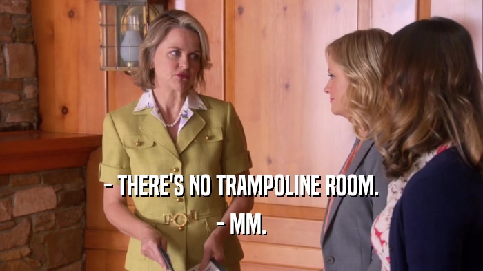 - THERE'S NO TRAMPOLINE ROOM. - MM. 